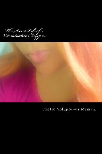 The Secret Life of a Dominatrix Stripper... A Life Isn't Always What It Seems, When You're Inwardly ... Still Living... in Darkness. Inward Extreme Pain. (until GOD Sends You Hope/a Ray of Light to Finally Make It Through Where a Positive,good Life Awaits