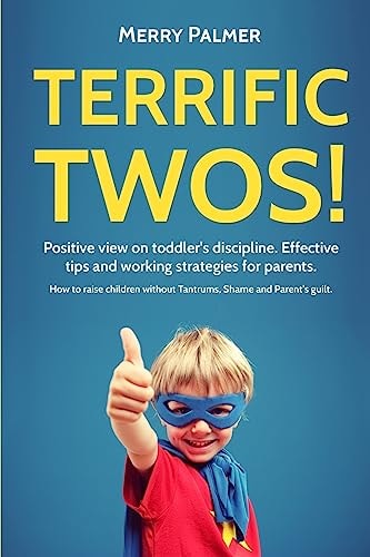 Terrific Twos! Positive View on Toddler's Discipline. Effective Tips and Working Strategies for Parents