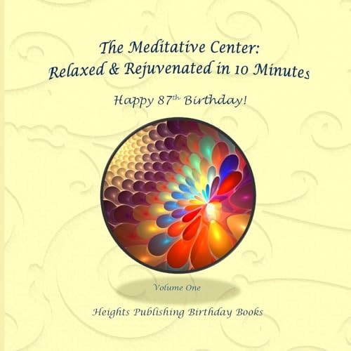 Happy 87th Birthday! Relaxed and Rejuvenated in 10 Minutes Volume One Exceptionally Beautiful Birthday Gift, in Novelty and More, Brief Meditations, Calming Books for ADHD, Calming Books for Kids, Gifts for Men, for Women, for Boys, for Girls, for Teens, 