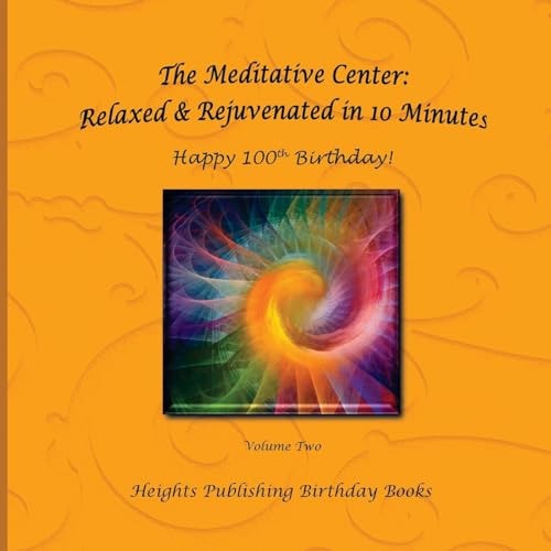 Happy 100th Birthday! Relaxed and Rejuvenated in 10 Minutes Volume Two Exceptionally Beautiful Birthday Gift, in Novelty and More, Brief Meditations, Calming Books for ADHD, Calming Books for Kids, Gifts for Men, for Women, for Boys, for Girls, for Teens,
