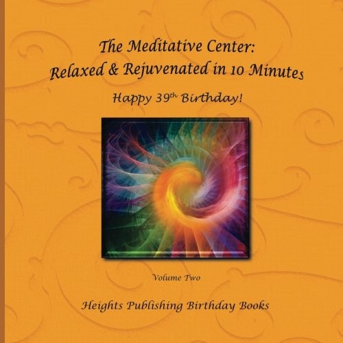 Happy 39th Birthday! Relaxed and Rejuvenated in 10 Minutes Volume Two Exceptionally Beautiful Birthday Gift, in Novelty and More, Brief Meditations, Calming Books for ADHD, Calming Books for Kids, Gifts for Men, for Women, for Boys, for Girls, for Teens, 