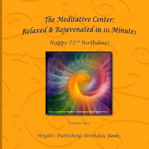 The Meditative Center: Relaxed and Rejuvenated in 10 Minutes Happy 72nd Birthday! Exceptionally Beautiful Birthday Gift, in Novelty and More, Brief Meditations, Calming Books for ADHD, Calming Books for Kids, Gifts for Men, for Women, for Boys, for Girls,