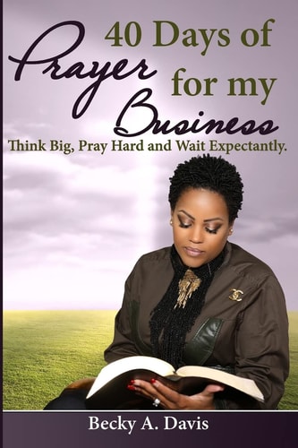 40 Days of Prayer for My Business Think Big, Pray Hard and Wait Expectantly
