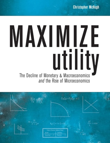 Maximize Utility The Decline of Monetary and Macroeconomics and the Rise of Microeconomics