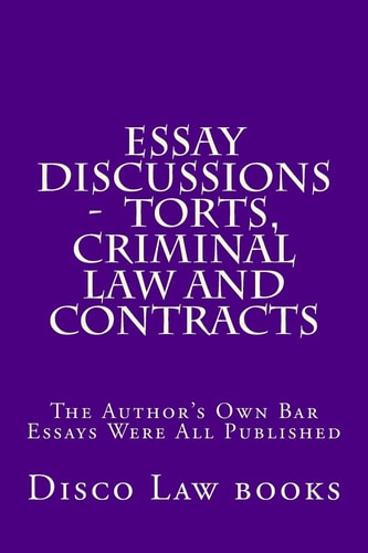 Essay Discussions - Torts, Criminal Law and Contracts The Author's Own Bar Essays Were All Published