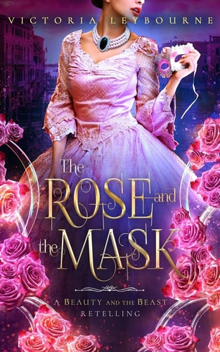 The Rose and the Mask A Beauty and the Beast Retelling