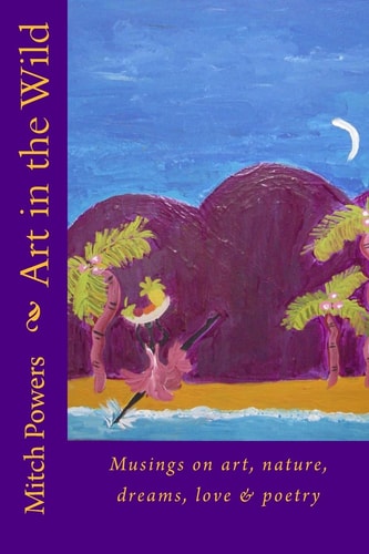 Art in the Wild Musings on Art, Nature, Dreams, Love and Poetry