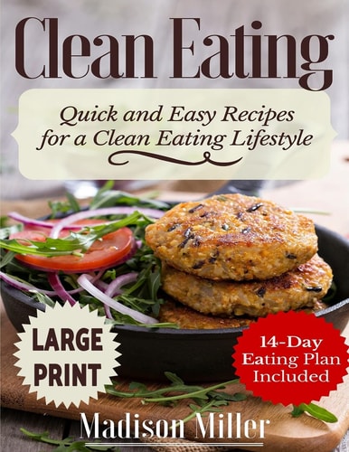 Clean Eating ***Large Print Edition*** Quick and Easy Recipes for a Clean Eating Lifestyle (14-Day Eating Plan Included)