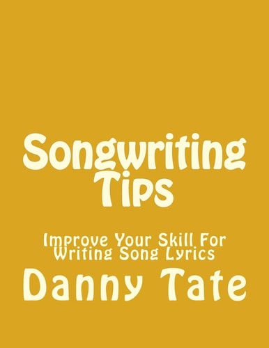 Songwriting Tips Improve Your Skill For Writing Song Lyrics