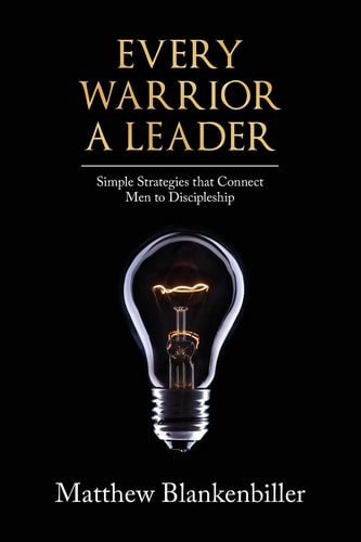 Every Warrior a Leader Simple Strategies That Connect Men to Discipleship