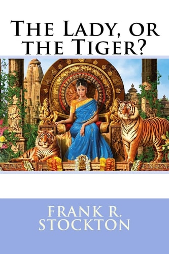The Lady, Or the Tiger? Frank R. Stockton