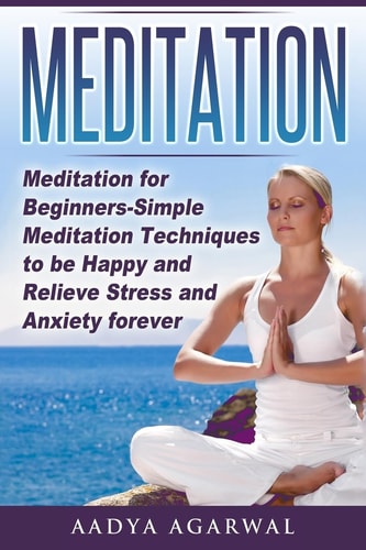 Meditation Meditation for Beginners-Simple Meditation Techniques To Be Happy And Relieve Stress And Anxiety Forever