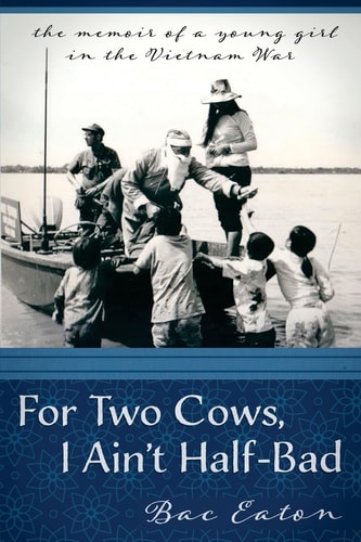 For Two Cows I Ain't Half-Bad The Memoir of a Young Girl in the Vietnam War