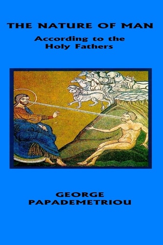 The Nature of Man According to the Holy Fathers George Papademetriou