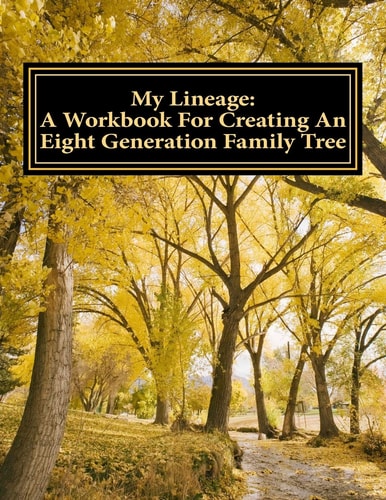 My Lineage A Workbook For Creating An Eight Generation Family Tree