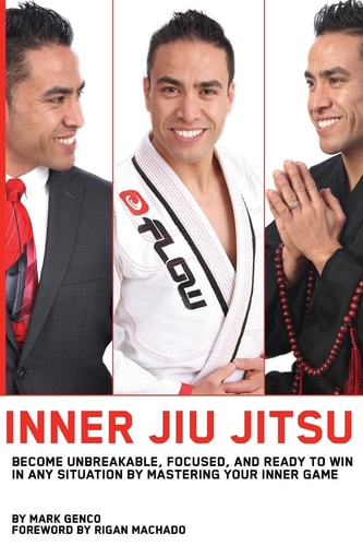 Inner Jiu Jitsu Become Unbreakable, Focused, and Ready to Win in Any Situation by Mastering Your Inner Game