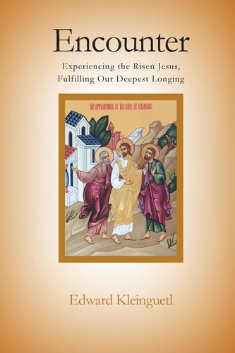 Encounter Experiencing the Risen Jesus, Fulfilling Our Deepest Longing