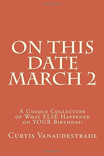 On This Date March 2 A Unique Collection of What ELSE Happened on YOUR Birthday!