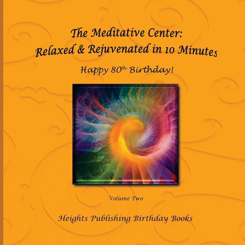 Happy 80th Birthday! Relaxed and Rejuvenated in 10 Minutes Volume Two Exceptionally Beautiful Birthday Gift, in Novelty and More, Brief Meditations, Calming Books for ADHD, Calming Books for Kids, Gifts for Men, for Women, for Boys, for Girls, for Teens, 