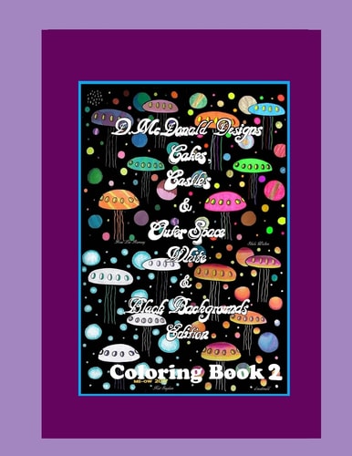 D. Mcdonald Designs Cakes, Castles and Outer Space White and Black Backgrounds Edition Coloring Book