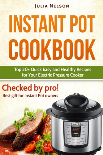 Instant Pot Cookbook. Top 50+ Quick Easy and Healthy Recipes for Your Electric Pressure Cooker.