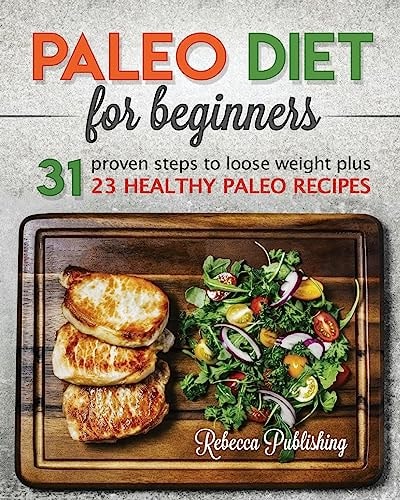 Paleo Diet for Beginners 31 Proven Steps to Loose Weight Plus 23 Healthy Paleo Recipes