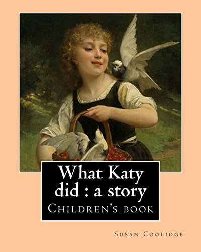 What Katy Did : a Story. By: Susan Coolidge, Illustrated By: Addie Ledyard Children's Book