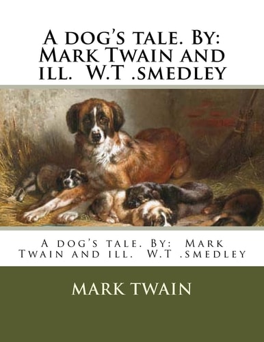 A Dog's Tale. By Mark Twain and Ill. W.T .smedley