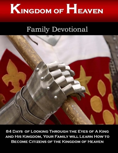 Kingdom of Heaven Family Devotional Looking Through the Eyes of a King and His Kingdom