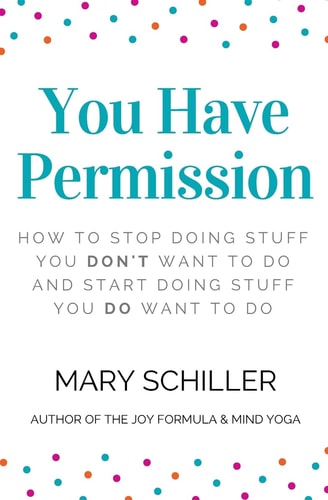 You Have Permission How to Stop Doing Stuff You Don't Want to Do and Start Doing Stuff You Do Want to Do