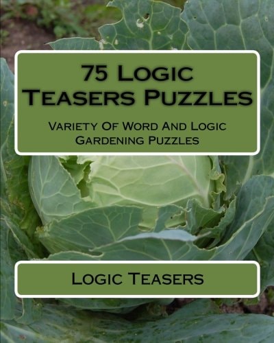 75 Logic Teasers Puzzles Variety Of Word And Logic Gardening Puzzles