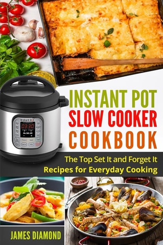 Instant Pot Slow Cooker Cookbook The Top Set It and Forget It Recipes for Everyday Cooking