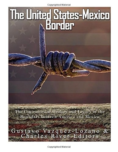 The United States-Mexico Border The Controversial History and Legacy of the Boundary Between America and Mexico