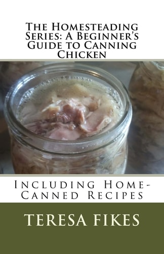 The Homesteading Series: a Beginner's Guide to Canning Chicken Including Home-Canned Recipes