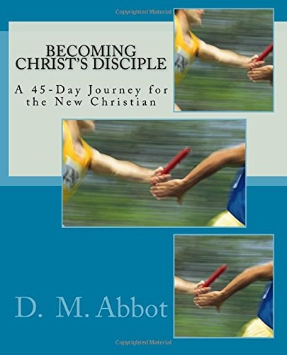 Becoming Christ's Disciple A 45-Day Journey for the New Christian