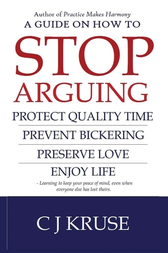 A Guide on How to STOP ARGUING Protect Quality Time, Prevent Bickering, Preserve Love, Enjoy Life