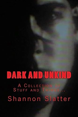 Dark and Unkind A Collection of Stuff and Things...