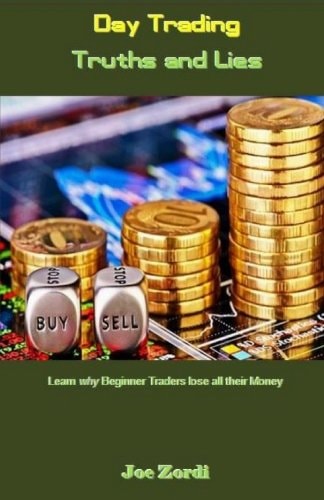 Day Trading Truths and Lies Learn Why Beginner Traders Lose All Their Money