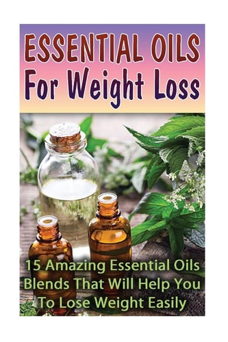 Essential Oils For Weight Loss 30 Amazing Essential Oils Blends That Will Help You To Lose Weight Easily