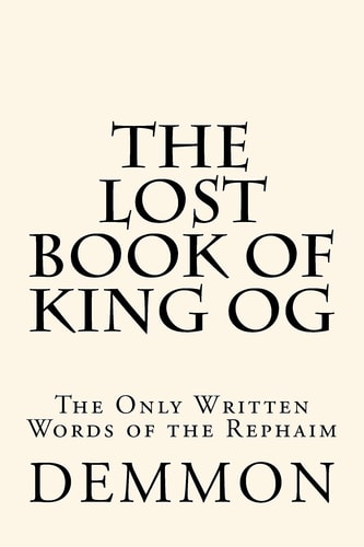 The Lost Book of King Og The Only Written Words of the Rephaim