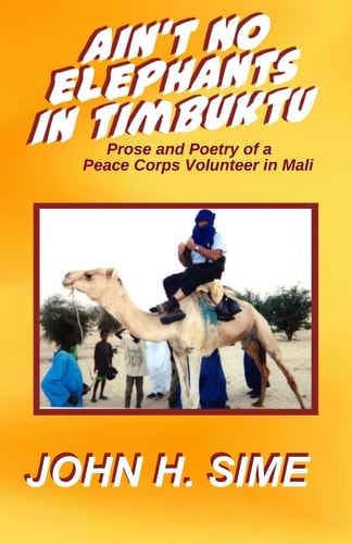 Ain't No Elephants in Timbuktu Prose and Poetry of a Peace Corps Vounteer in Mali