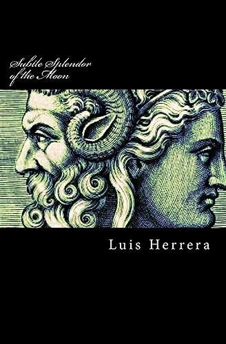 Subtle Splendor of the Moon The Collected Philosophies of Luis Herrera
