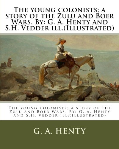 The Young Colonists; a Story of the Zulu and Boer Wars. By G. A. Henty and S.H. Vedder Ill.(Illustrated)