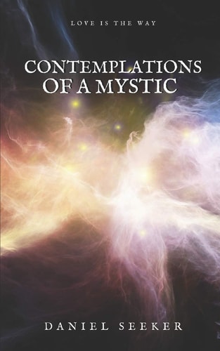 Contemplations of a Mystic Spiritual and Mystical Soliloquies on the Dissolution of the Separate Self Into the Supreme