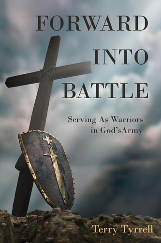 Forward Into Battle Serving As Warriors in God's Army