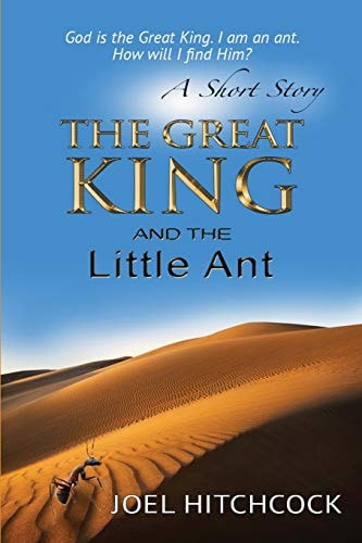 The Great King and the Little Ant - a Short Story God Is the Great King. I Am the Ant. How Will I Find Him?