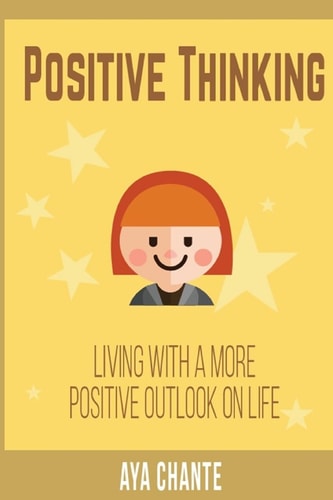 Positive Thinking Living with a More Positive Outlook in Life