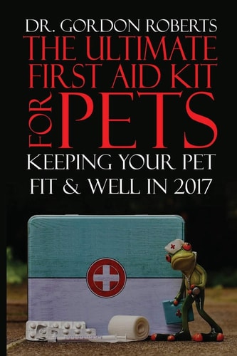 The Ultimate First Aid Kit for Pets Keeping Your Pet Well and Fit In 2017