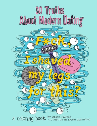 30 Truths About Modern Dating F*ck, I Shaved My Legs for This? A Coloring Book