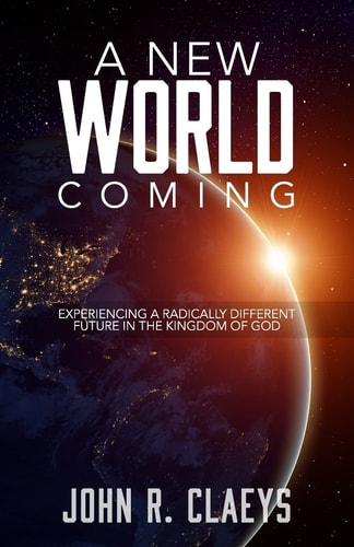 A New World Coming Experiencing a Radically Different Future in the Kingdom of God